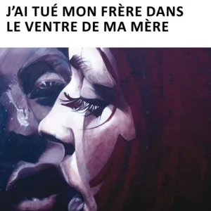 J&rsquo;ai tué mon frère dans le ventre de ma mère